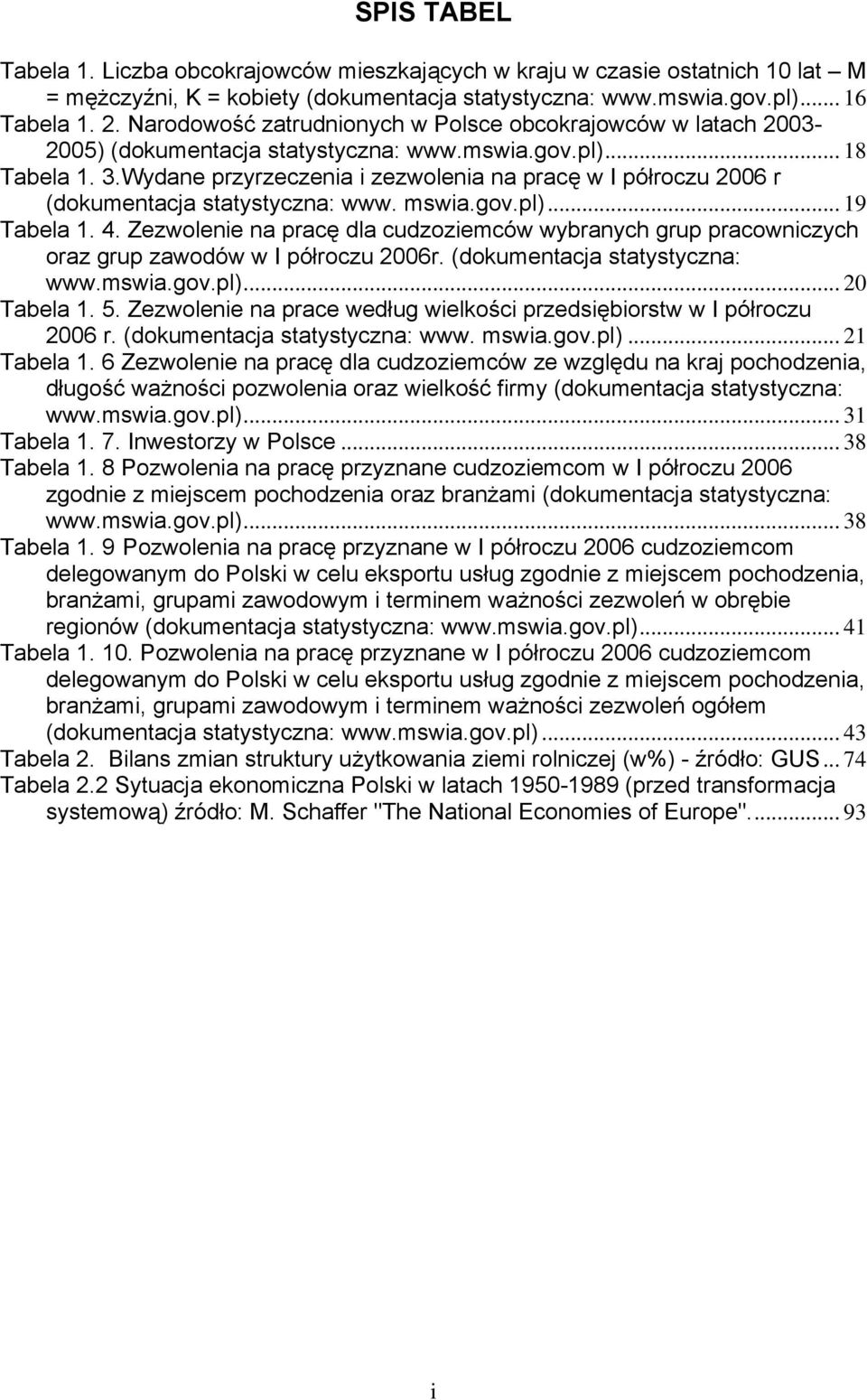 Wydane przyrzeczenia i zezwolenia na pracę w I półroczu 2006 r (dokumentacja statystyczna: www. mswia.gov.pl)... 19 Tabela 1. 4.