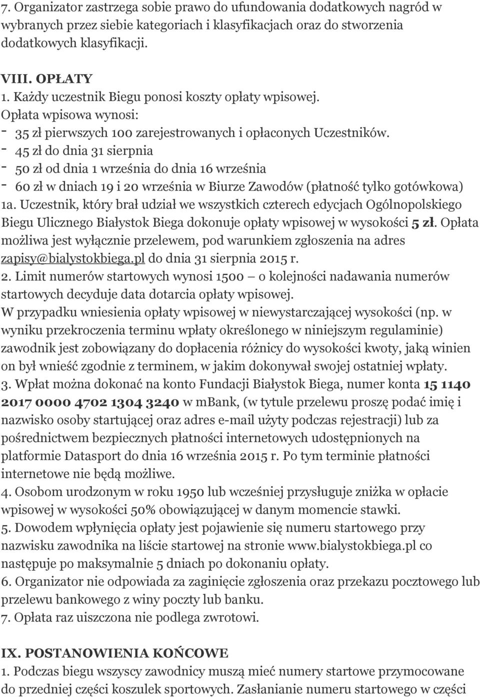 - 45 zł do dnia 31 sierpnia - 50 zł od dnia 1 września do dnia 16 września - 60 zł w dniach 19 i 20 września w Biurze Zawodów (płatność tylko gotówkowa) 1a.