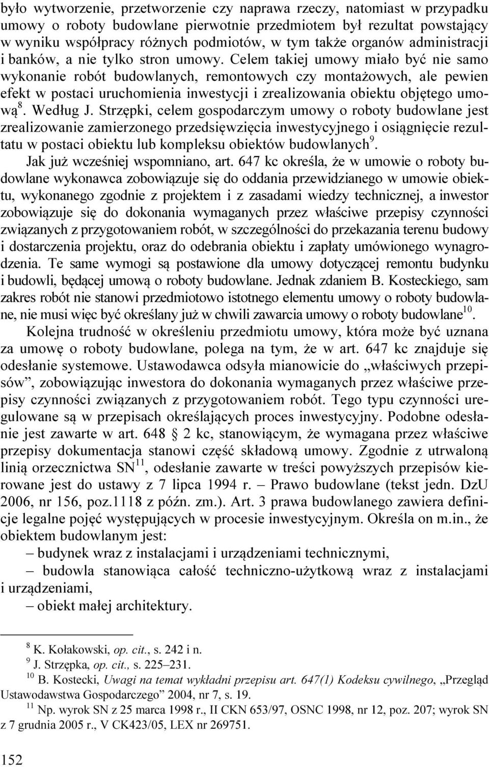 Celem takiej umowy miało być nie samo wykonanie robót budowlanych, remontowych czy montażowych, ale pewien efekt w postaci uruchomienia inwestycji i zrealizowania obiektu objętego umową 8. Według J.