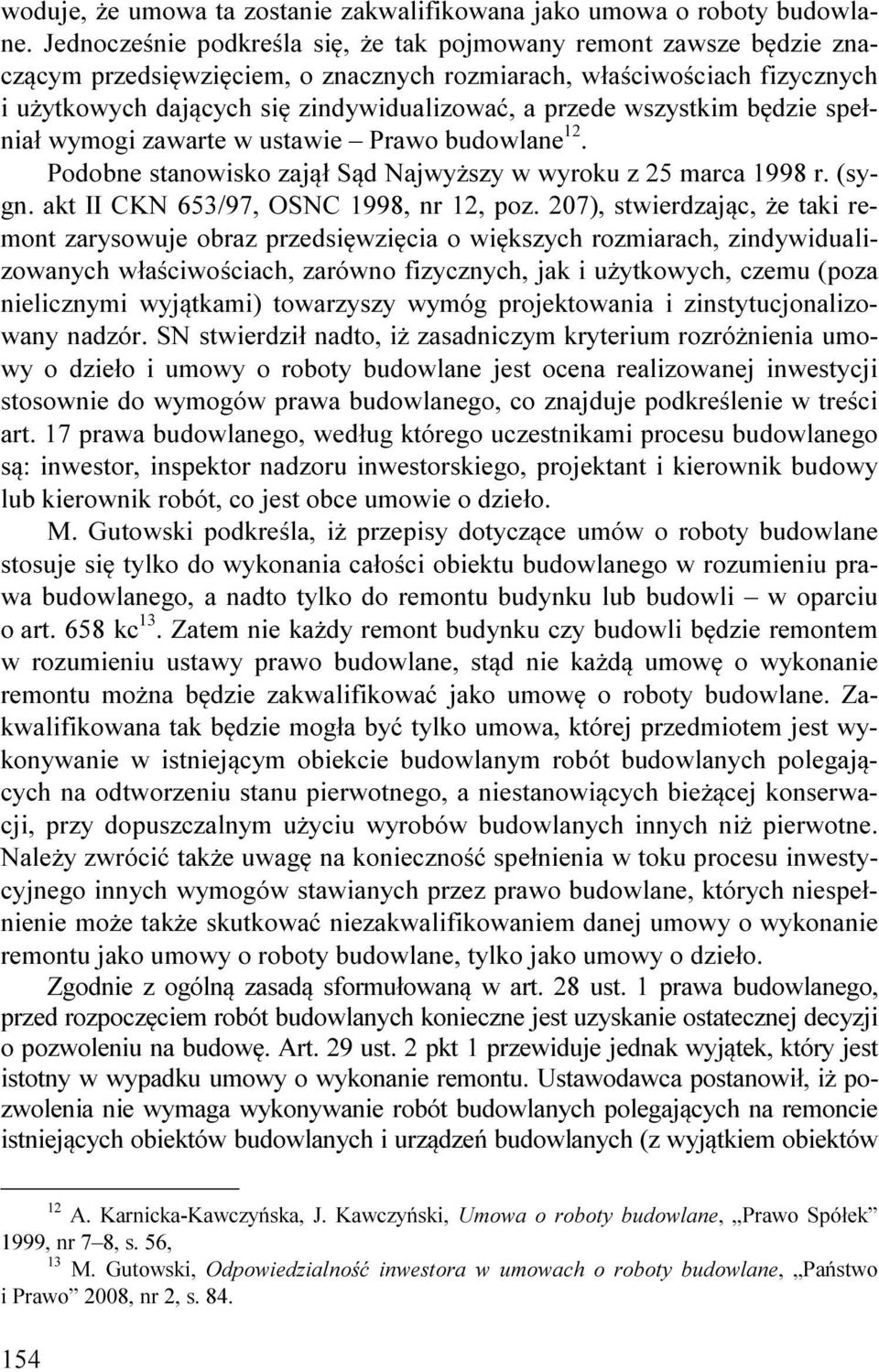 wszystkim będzie spełniał wymogi zawarte w ustawie Prawo budowlane 12. Podobne stanowisko zajął Sąd Najwyższy w wyroku z 25 marca 1998 r. (sygn. akt II CKN 653/97, OSNC 1998, nr 12, poz.