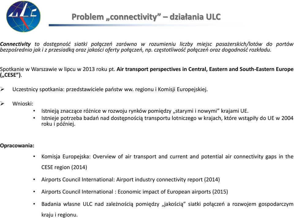 Uczestnicy spotkania: przedstawiciele państw ww. regionu i Komisji Europejskiej. Wnioski: Istnieją znaczące różnice w rozwoju rynków pomiędzy starymi i nowymi krajami UE.