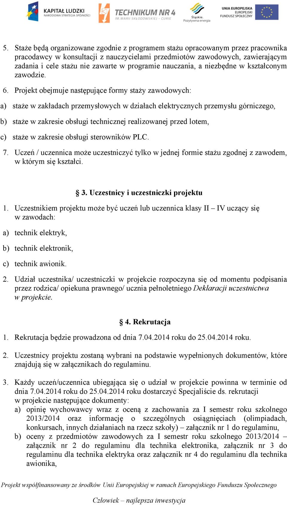 Projekt obejmuje następujące formy staży zawodowych: a) staże w zakładach przemysłowych w działach elektrycznych przemysłu górniczego, b) staże w zakresie obsługi technicznej realizowanej przed