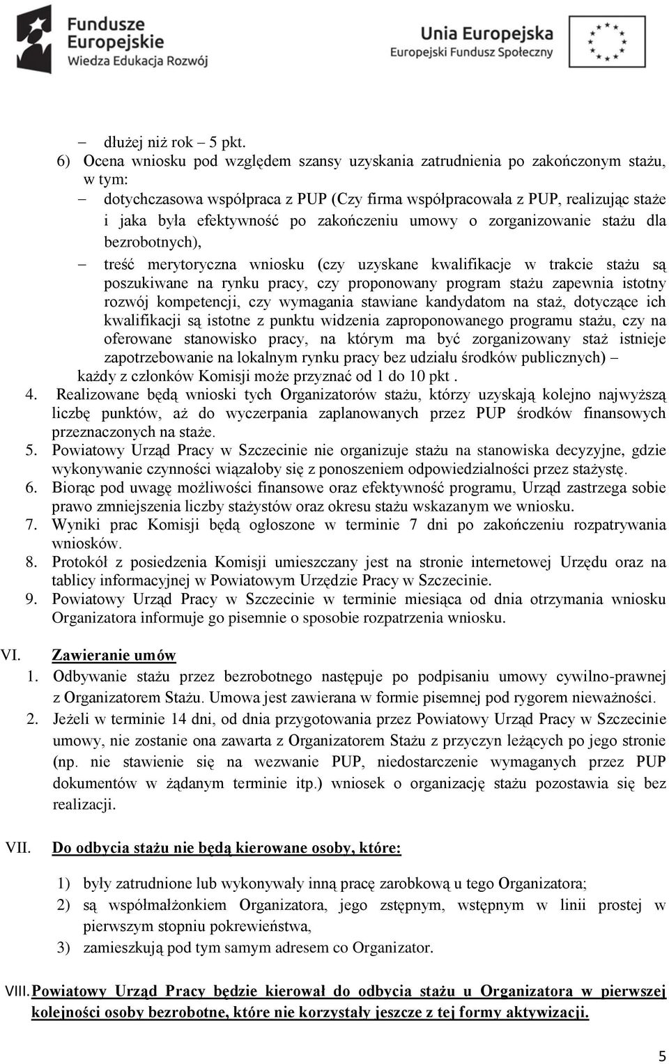 zakończeniu umowy o zorganizowanie stażu dla bezrobotnych), treść merytoryczna wniosku (czy uzyskane kwalifikacje w trakcie stażu są poszukiwane na rynku pracy, czy proponowany program stażu zapewnia