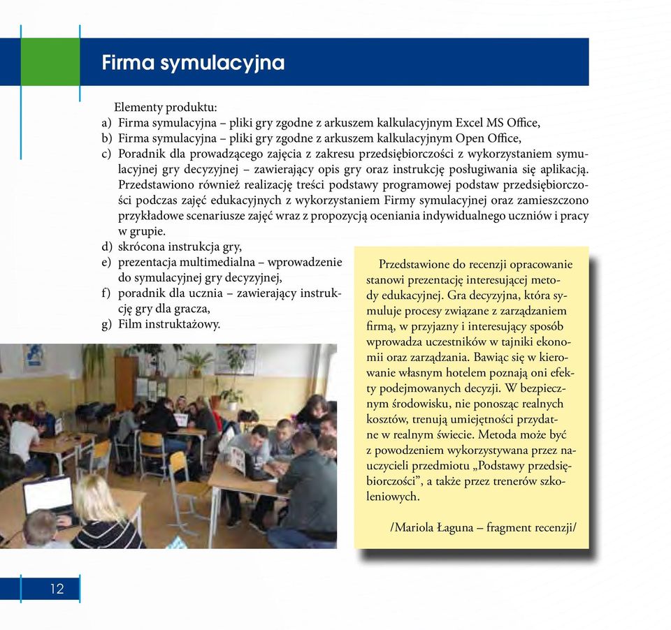 Przedstawiono również realizację treści podstawy programowej podstaw przedsiębiorczości podczas zajęć edukacyjnych z wykorzystaniem Firmy symulacyjnej oraz zamieszczono przykładowe scenariusze zajęć