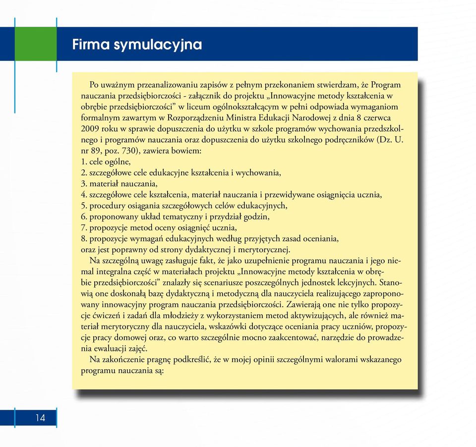 w szkole programów wychowania przedszkolnego i programów nauczania oraz dopuszczenia do użytku szkolnego podręczników (Dz. U. nr 89, poz. 730), zawiera bowiem: 1. cele ogólne, 2.