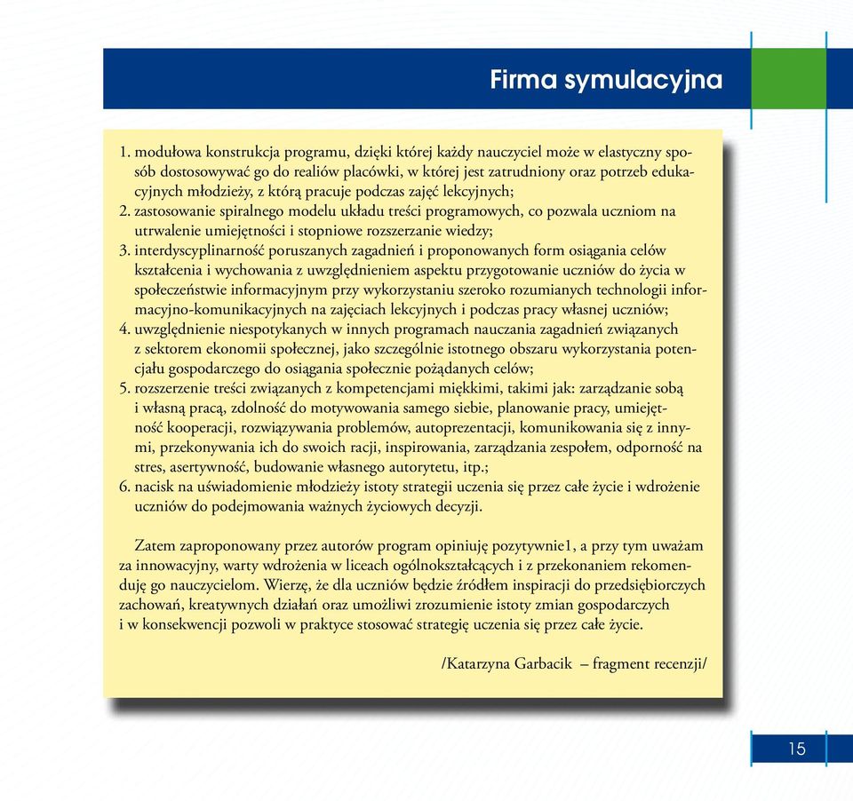 pracuje podczas zajęć lekcyjnych; 2. zastosowanie spiralnego modelu układu treści programowych, co pozwala uczniom na utrwalenie umiejętności i stopniowe rozszerzanie wiedzy; 3.