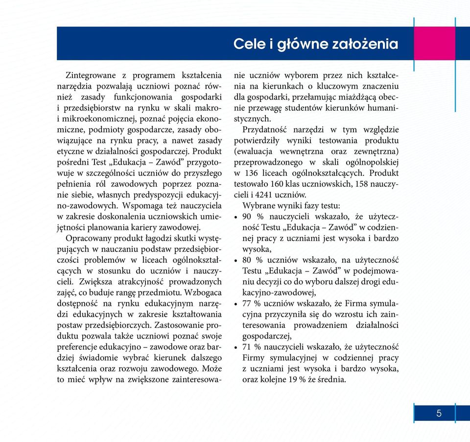 Produkt pośredni Test Edukacja Zawód przygotowuje w szczególności uczniów do przyszłego pełnienia ról zawodowych poprzez poznanie siebie, własnych predyspozycji edukacyjno-zawodowych.