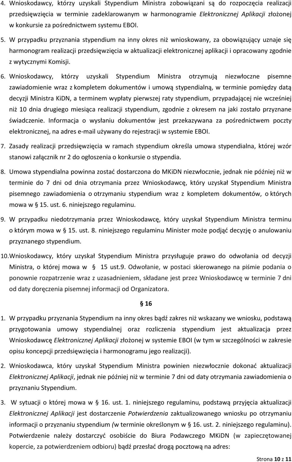 W przypadku przyznania stypendium na inny okres niż wnioskowany, za obowiązujący uznaje się harmonogram realizacji przedsięwzięcia w aktualizacji elektronicznej aplikacji i opracowany zgodnie z