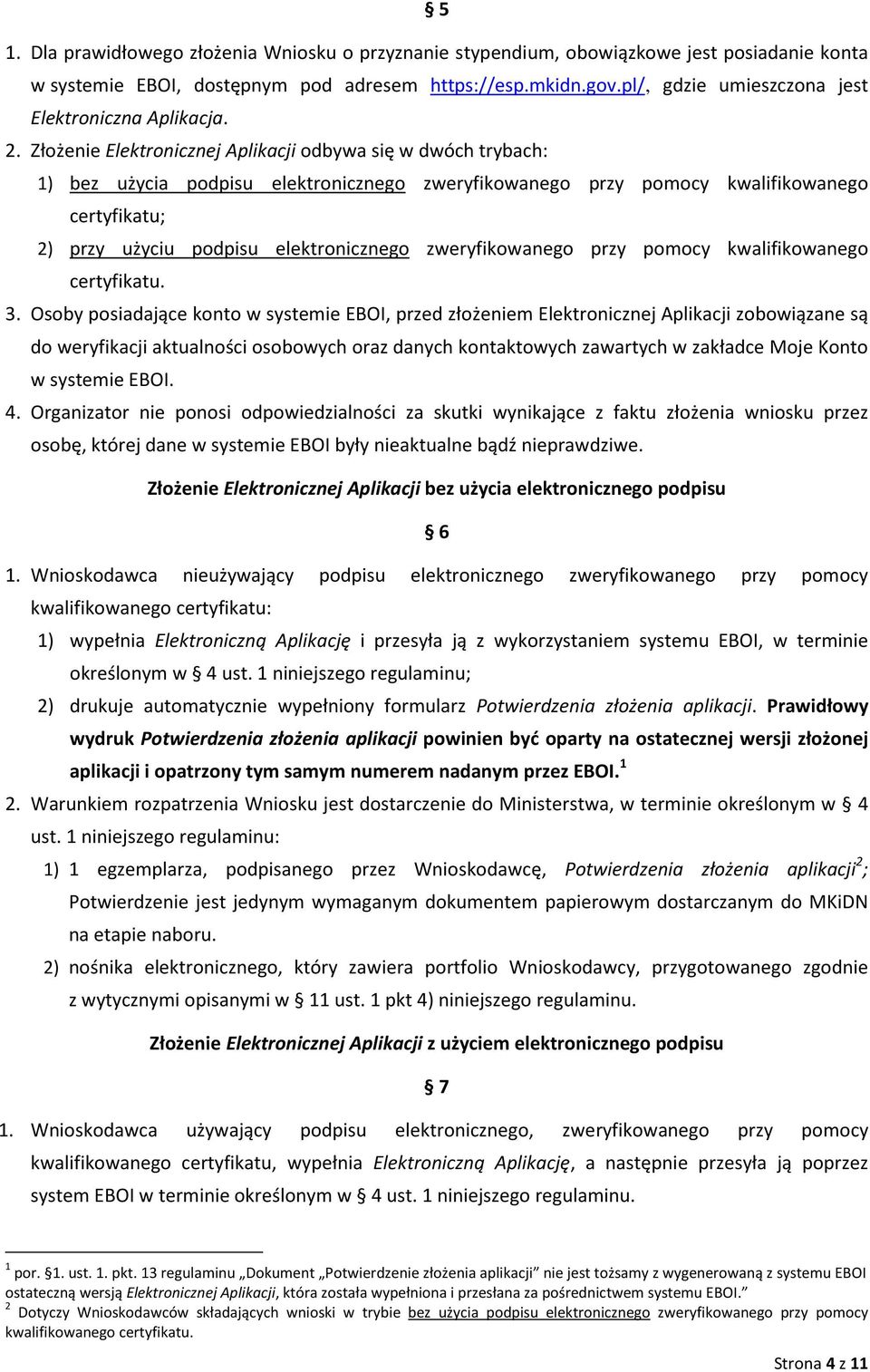 Złożenie Elektronicznej Aplikacji odbywa się w dwóch trybach: 1) bez użycia podpisu elektronicznego zweryfikowanego przy pomocy kwalifikowanego certyfikatu; 2) przy użyciu podpisu elektronicznego