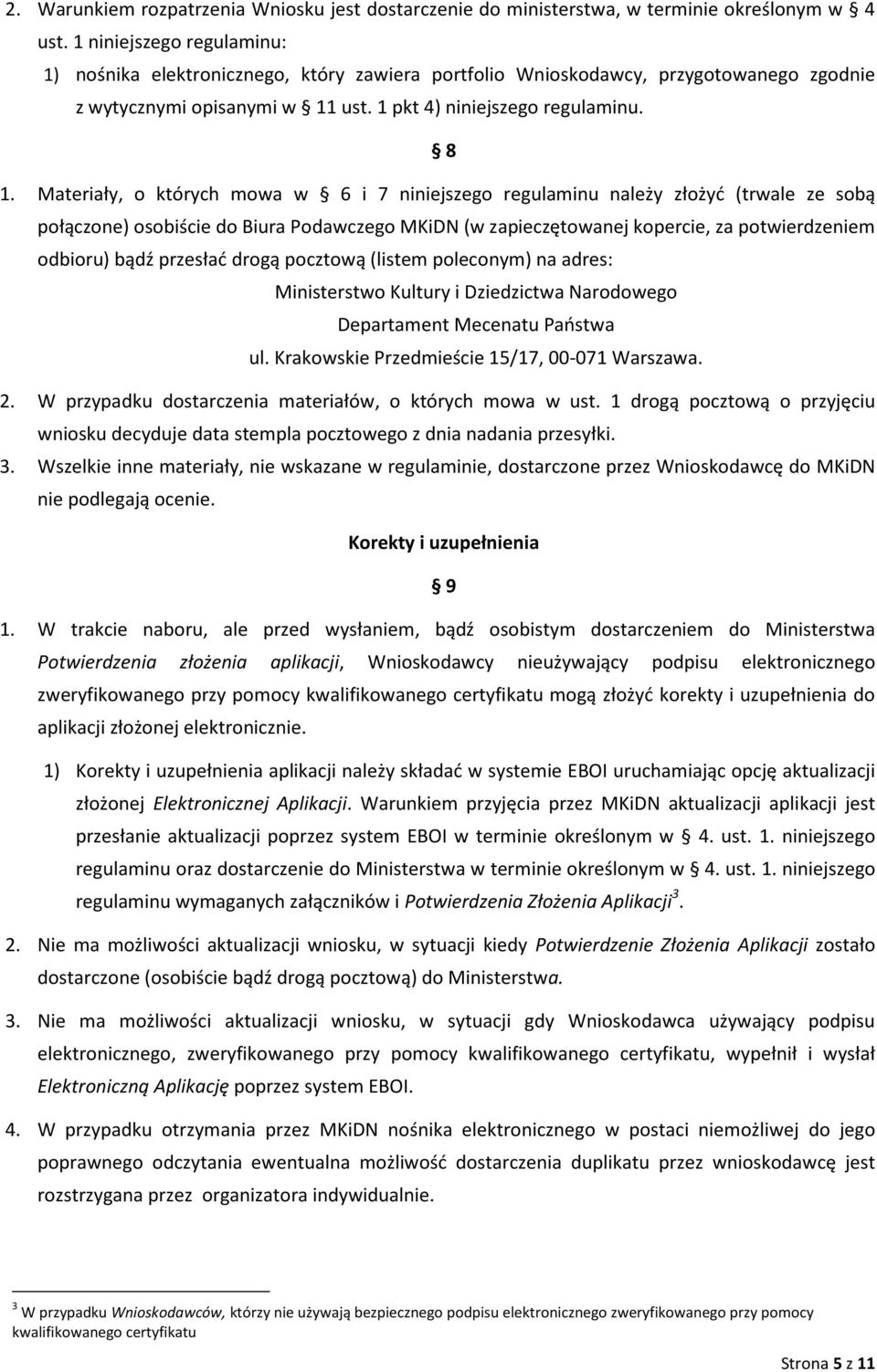 Materiały, o których mowa w 6 i 7 niniejszego regulaminu należy złożyć (trwale ze sobą połączone) osobiście do Biura Podawczego MKiDN (w zapieczętowanej kopercie, za potwierdzeniem odbioru) bądź