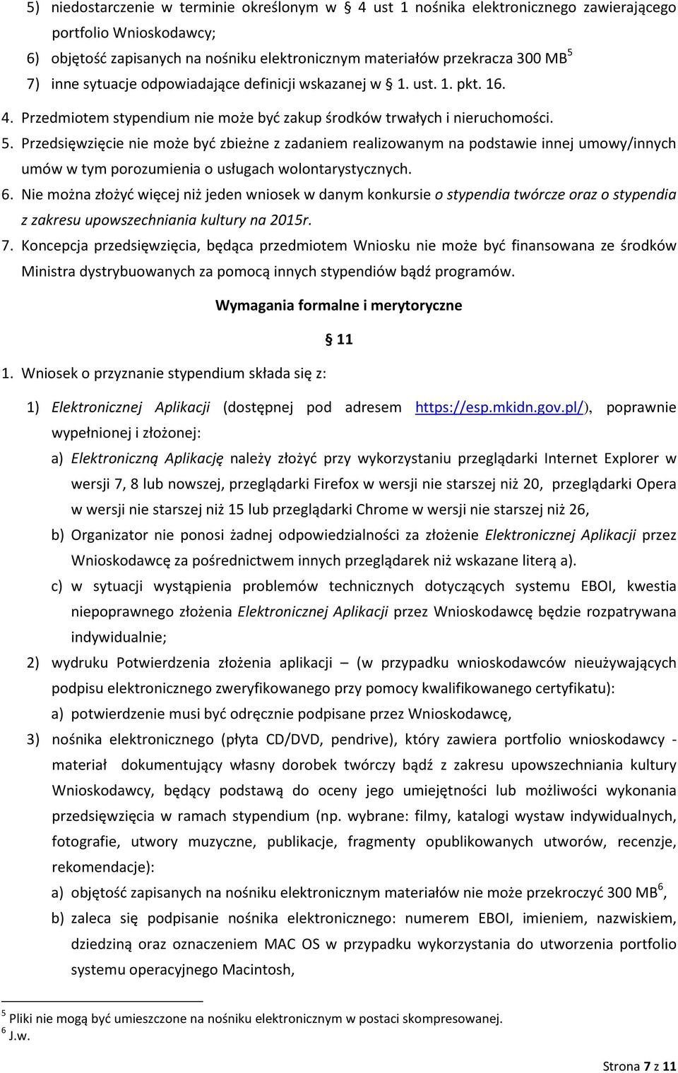 Przedsięwzięcie nie może być zbieżne z zadaniem realizowanym na podstawie innej umowy/innych umów w tym porozumienia o usługach wolontarystycznych. 6.