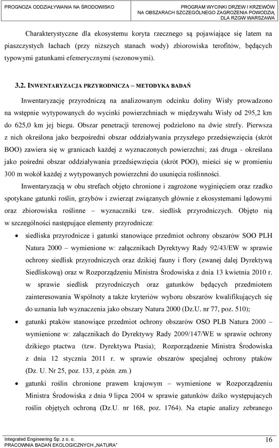 INWENTARYZACJA PRZYRODNICZA METODYKA BADAŃ Inwentaryzację przyrodniczą na analizowanym odcinku doliny Wisły prowadzono na wstępnie wytypowanych do wycinki powierzchniach w międzywału Wisły od 295,2
