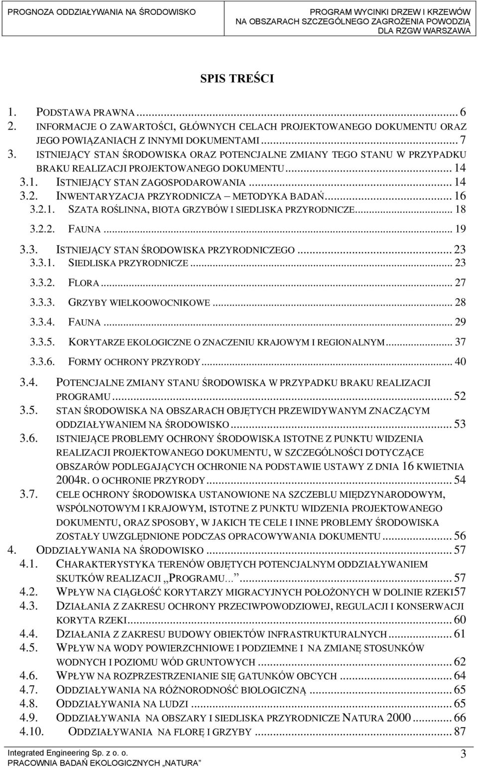 INWENTARYZACJA PRZYRODNICZA METODYKA BADAŃ... 16 3.2.1. SZATA ROŚLINNA, BIOTA GRZYBÓW I SIEDLISKA PRZYRODNICZE... 18 3.2.2. FAUNA... 19 3.3. ISTNIEJĄCY STAN ŚRODOWISKA PRZYRODNICZEGO... 23 3.3.1. SIEDLISKA PRZYRODNICZE... 23 3.3.2. FLORA.