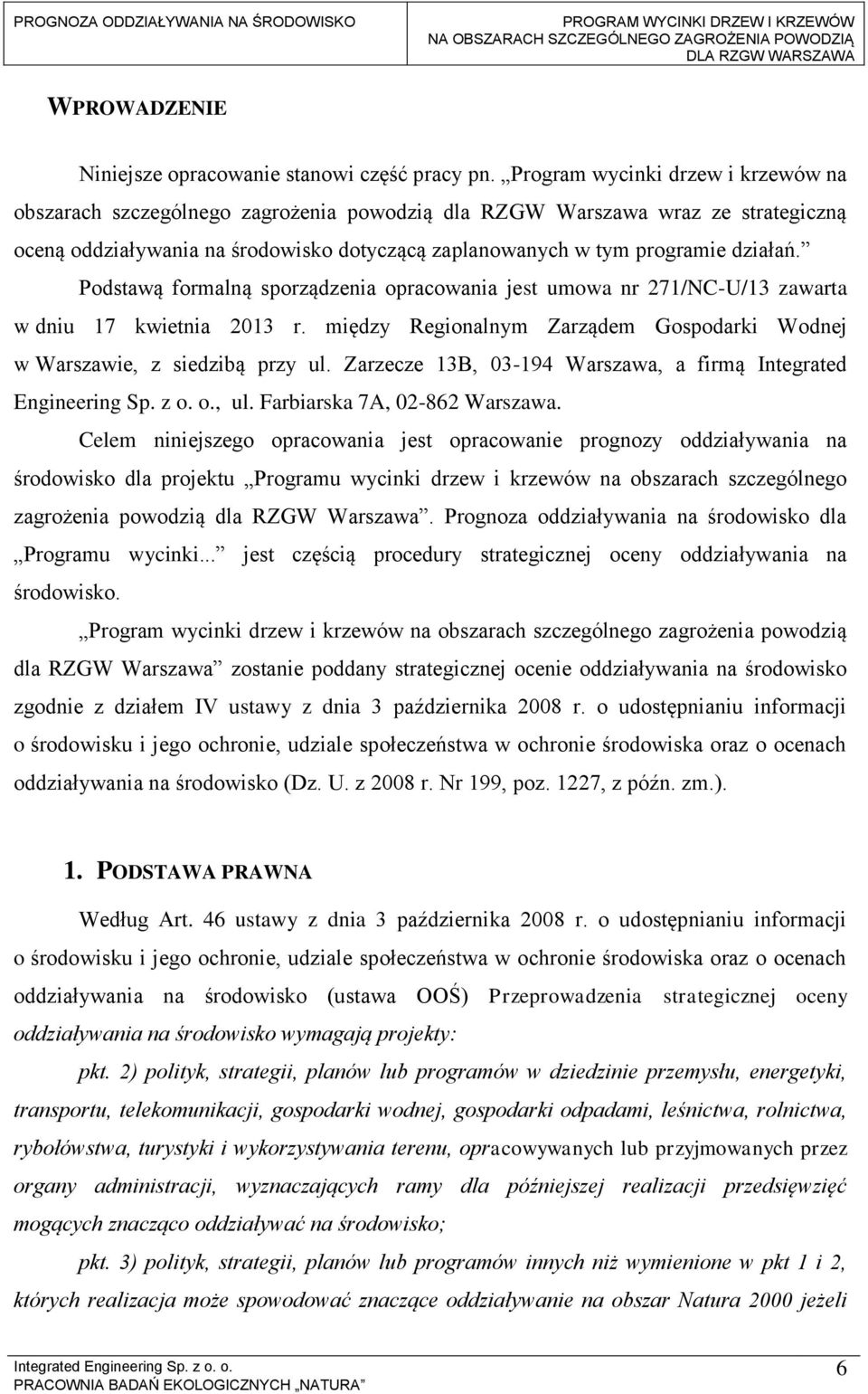 Podstawą formalną sporządzenia opracowania jest umowa nr 271/NC-U/13 zawarta w dniu 17 kwietnia 2013 r. między Regionalnym Zarządem Gospodarki Wodnej w Warszawie, z siedzibą przy ul.