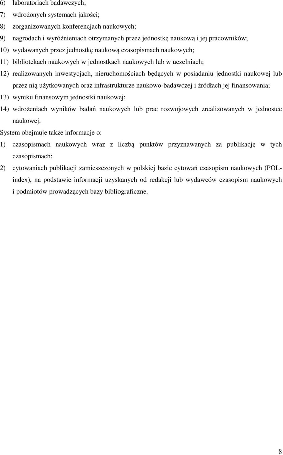 jednostki naukowej lub przez nią użytkowanych oraz infrastrukturze naukowo-badawczej i źródłach jej finansowania; 13) wyniku finansowym jednostki naukowej; 14) wdrożeniach wyników badań naukowych lub