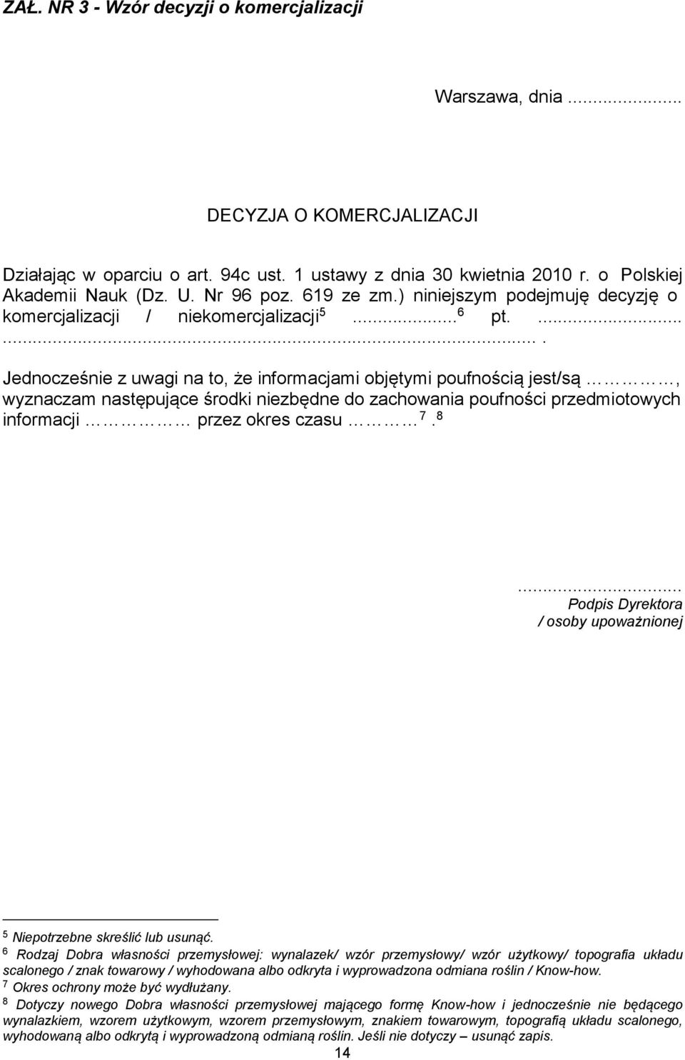 ....... Jednocześnie z uwagi na to, że informacjami objętymi poufnością jest/są, wyznaczam następujące środki niezbędne do zachowania poufności przedmiotowych informacji przez okres czasu 7. 8.