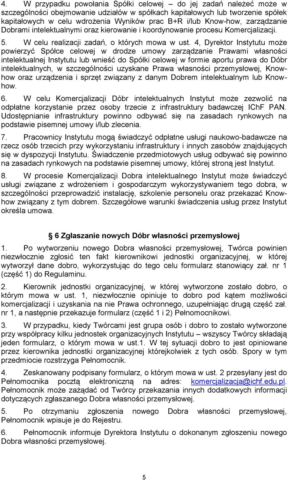 4, Dyrektor Instytutu może powierzyć Spółce celowej w drodze umowy zarządzanie Prawami własności intelektualnej Instytutu lub wnieść do Spółki celowej w formie aportu prawa do Dóbr intelektualnych, w