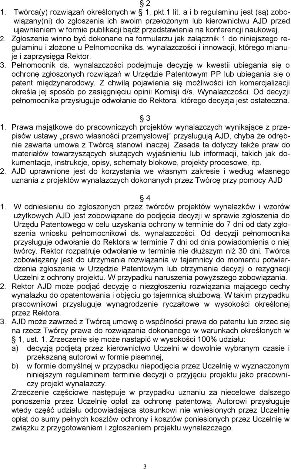 Zgłoszenie winno być dokonane na formularzu jak załącznik 1 do niniejszego regulaminu i złożone u Pełnomocnika ds. wynalazczości i innowacji, którego mianuje i zaprzysięga Rektor. 3. Pełnomocnik ds.