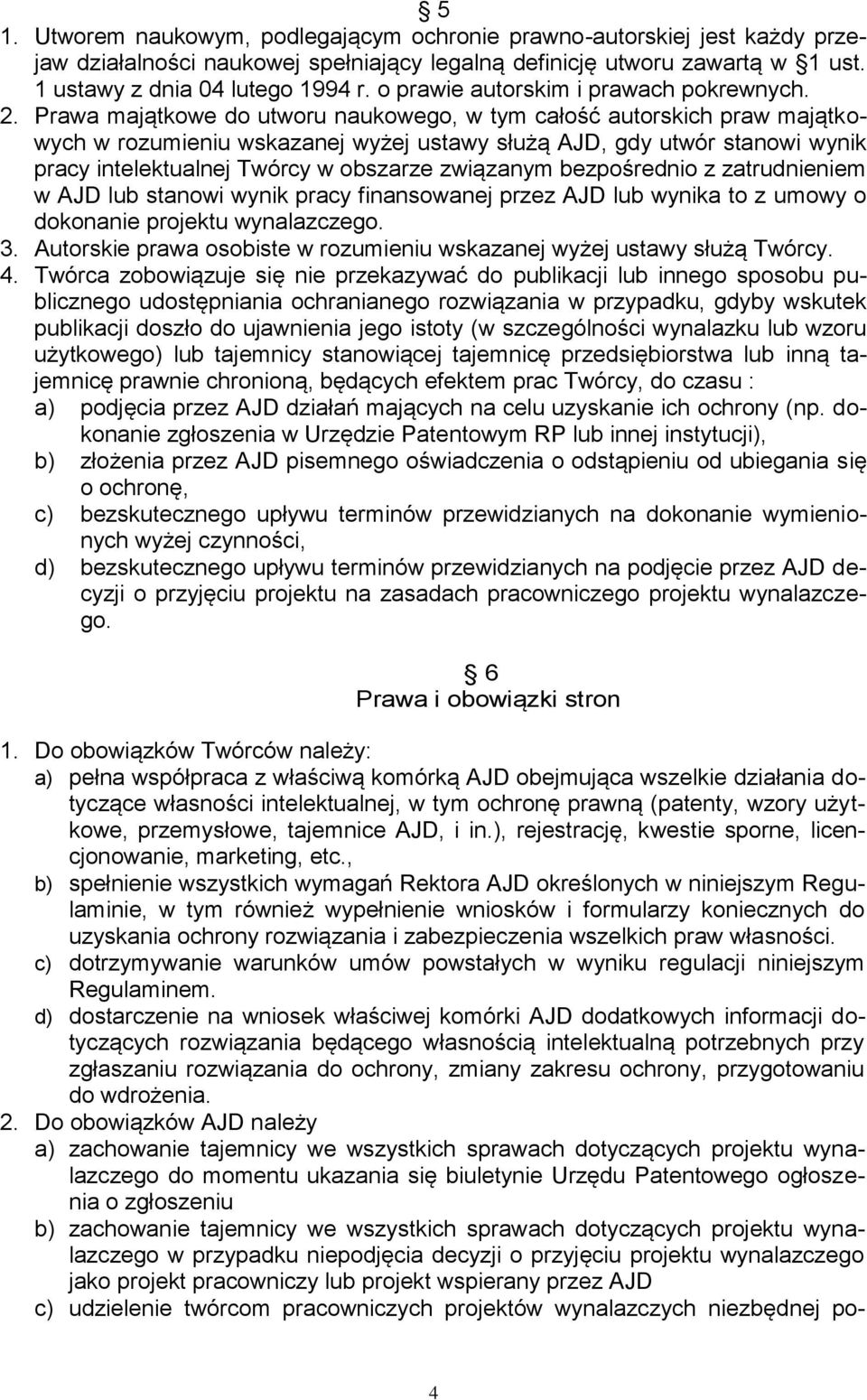 Prawa majątkowe do utworu naukowego, w tym całość autorskich praw majątkowych w rozumieniu wskazanej wyżej ustawy służą AJD, gdy utwór stanowi wynik pracy intelektualnej Twórcy w obszarze związanym