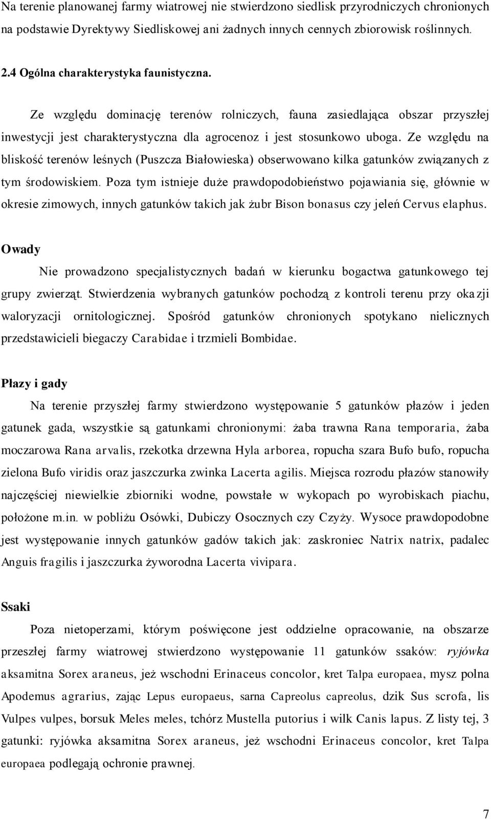 Ze względu na bliskość terenów leśnych (Puszcza Białowieska) obserwowano kilka gatunków związanych z tym środowiskiem.