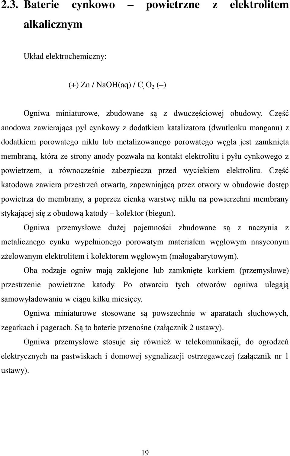 pozwala na kontakt elektrolitu i pyłu cynkowego z powietrzem, a równocześnie zabezpiecza przed wyciekiem elektrolitu.