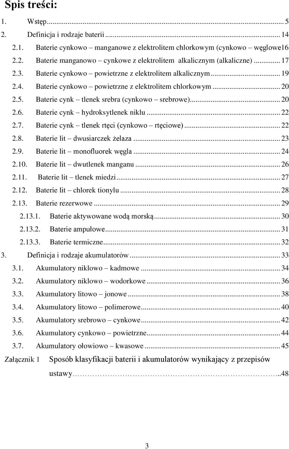 Baterie cynk hydroksytlenek niklu... 22 2.7. Baterie cynk tlenek rtęci (cynkowo rtęciowe)... 22 2.8. Baterie lit dwusiarczek żelaza... 23 2.9. Baterie lit monofluorek węgla... 24 2.10.