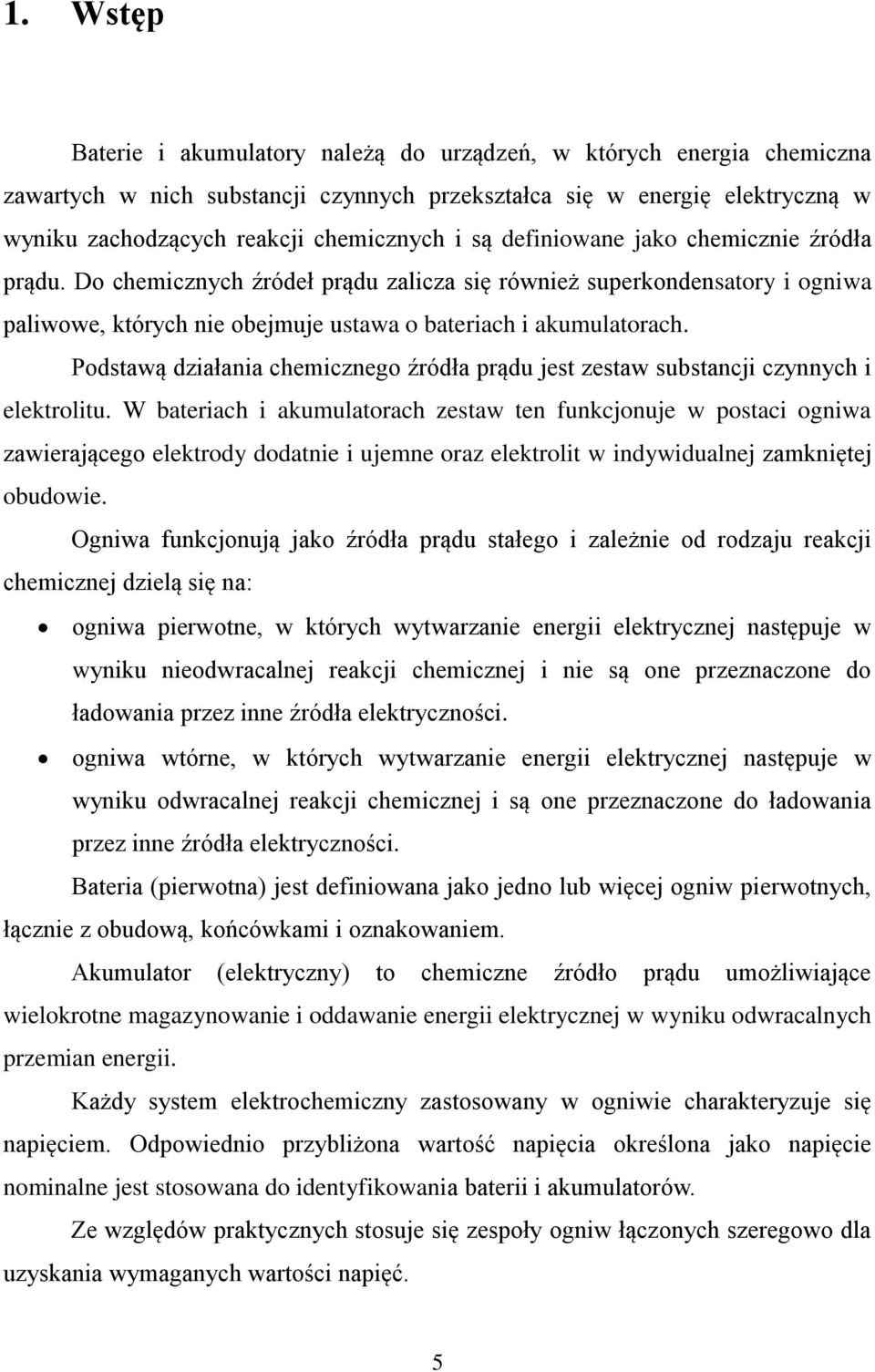 Podstawą działania chemicznego źródła prądu jest zestaw substancji czynnych i elektrolitu.