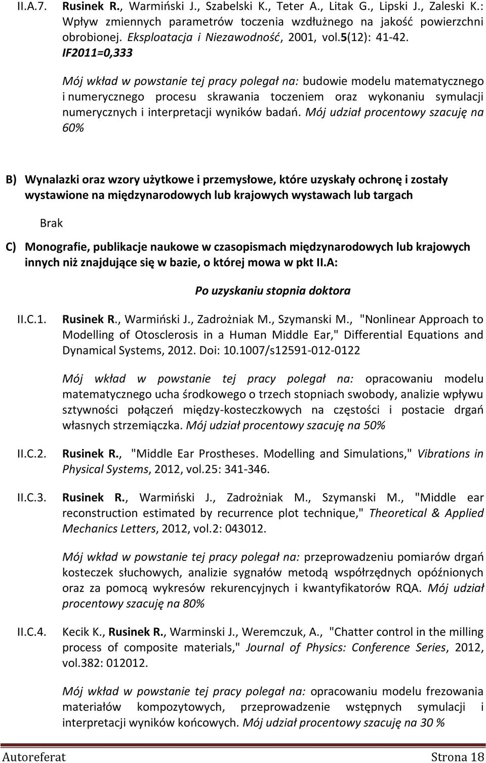 IF2011=0,333 Mój wkład w powstanie tej pracy polegał na: budowie modelu matematycznego i numerycznego procesu skrawania toczeniem oraz wykonaniu symulacji numerycznych i interpretacji wyników badań.