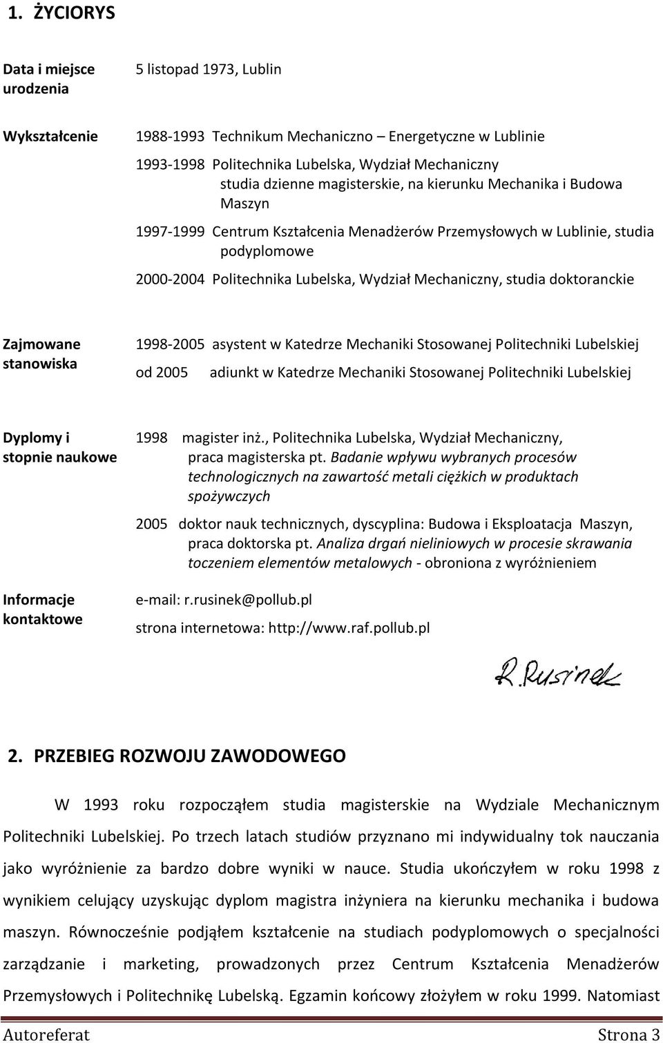 doktoranckie Zajmowane stanowiska 1998-2005 asystent w Katedrze Mechaniki Stosowanej Politechniki Lubelskiej od 2005 adiunkt w Katedrze Mechaniki Stosowanej Politechniki Lubelskiej Dyplomy i stopnie