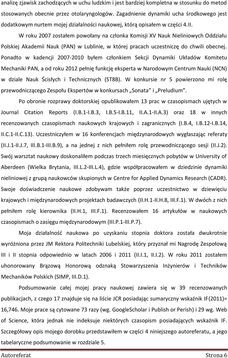 W roku 2007 zostałem powołany na członka Komisji XV Nauk Nieliniowych Oddziału Polskiej Akademii Nauk (PAN) w Lublinie, w której pracach uczestniczę do chwili obecnej.