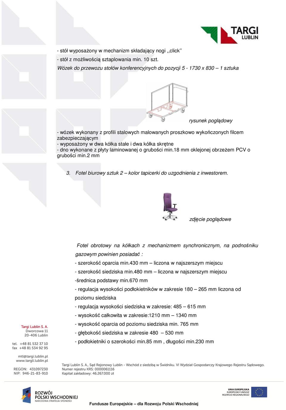 w dwa kółka stałe i dwa kółka skrętne - dno wykonane z płyty laminowanej o grubości min.18 mm oklejonej obrzeżem PCV o grubości min.2 mm 3.