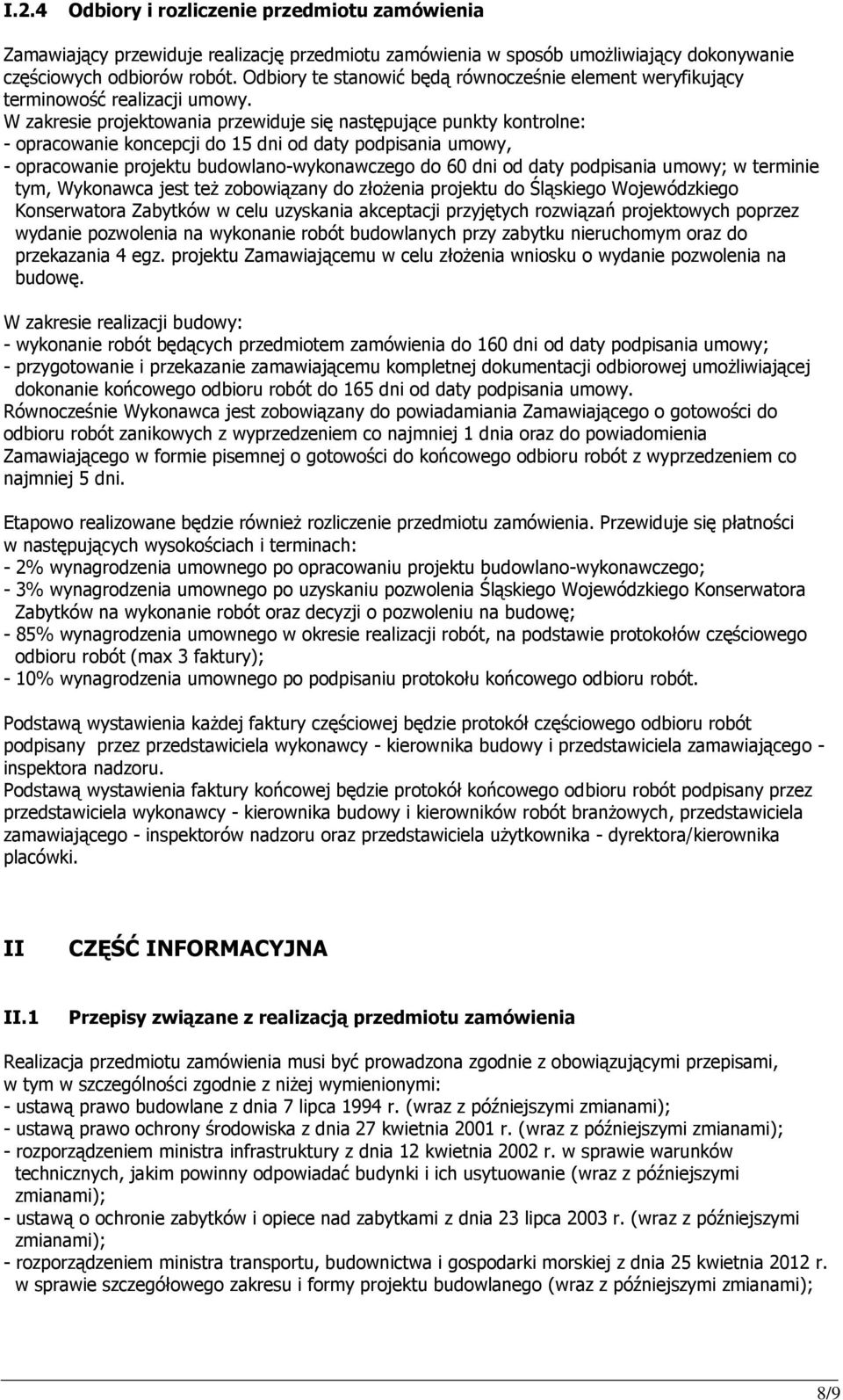 W zakresie projektowania przewiduje się następujące punkty kontrolne: - opracowanie koncepcji do 15 dni od daty podpisania umowy, - opracowanie projektu budowlano-wykonawczego do 60 dni od daty