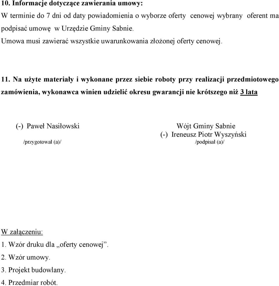 Na użyte materiały i wykonane przez siebie roboty przy realizacji przedmiotowego zamówienia, wykonawca winien udzielić okresu gwarancji nie krótszego