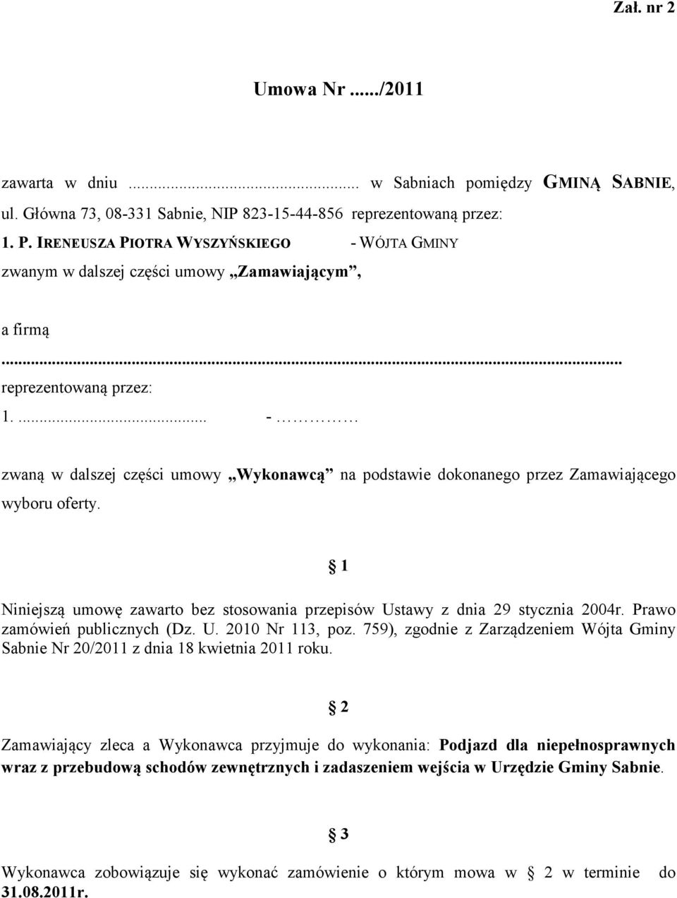 ... - zwaną w dalszej części umowy Wykonawcą na podstawie dokonanego przez Zamawiającego wyboru oferty. 1 Niniejszą umowę zawarto bez stosowania przepisów Ustawy z dnia 29 stycznia 2004r.