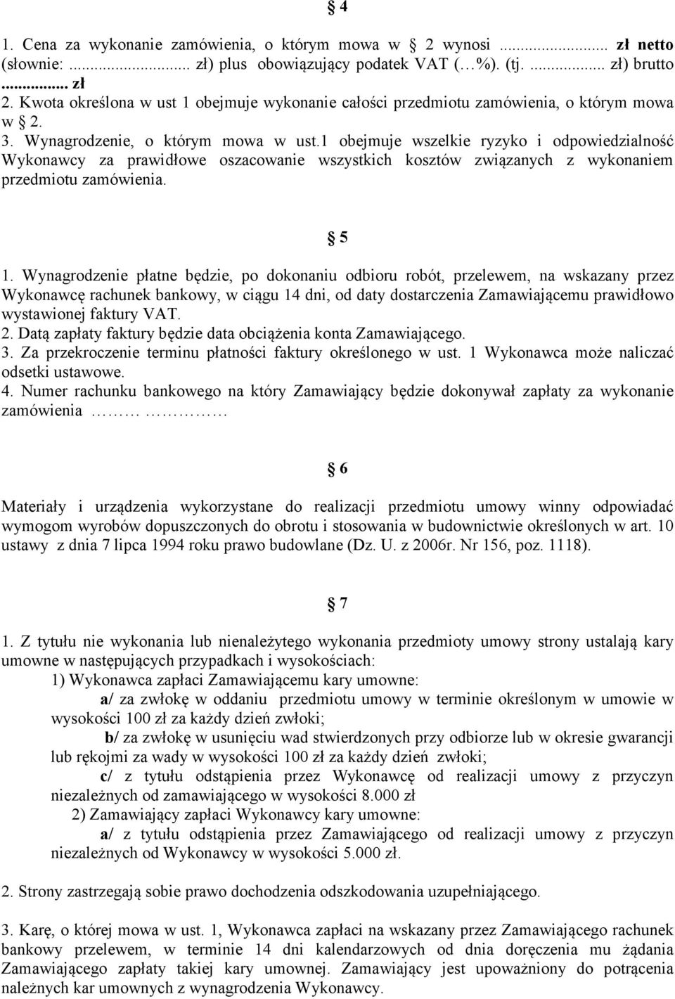 1 obejmuje wszelkie ryzyko i odpowiedzialność Wykonawcy za prawidłowe oszacowanie wszystkich kosztów związanych z wykonaniem przedmiotu zamówienia. 5 1.