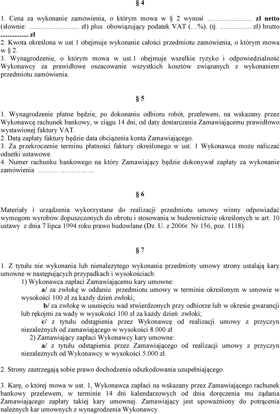 1 obejmuje wszelkie ryzyko i odpowiedzialność Wykonawcy za prawidłowe oszacowanie wszystkich kosztów związanych z wykonaniem przedmiotu zamówienia. 5 1.