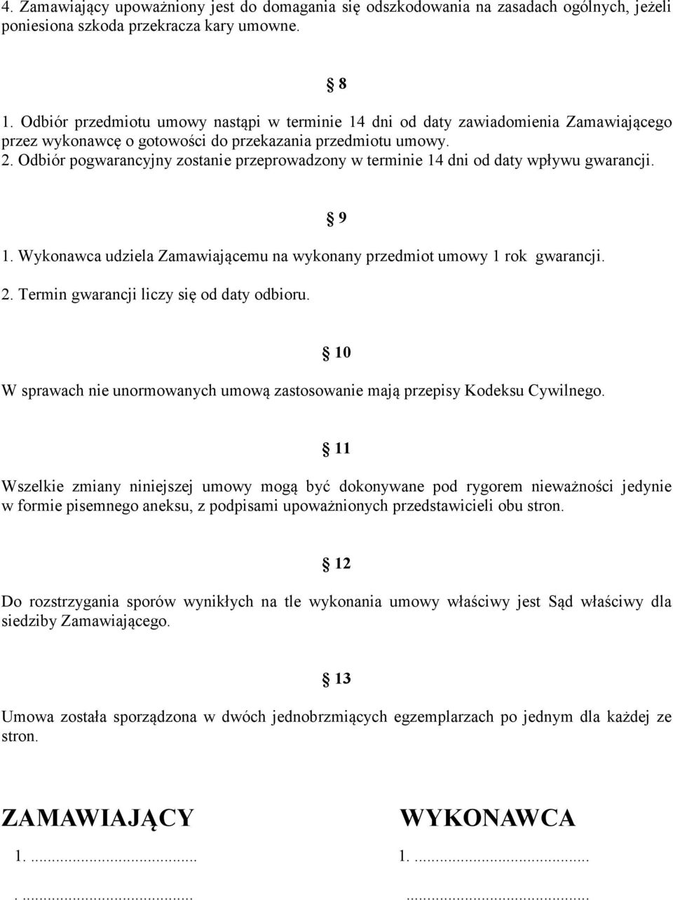 Odbiór pogwarancyjny zostanie przeprowadzony w terminie 14 dni od daty wpływu gwarancji. 1. Wykonawca udziela Zamawiającemu na wykonany przedmiot umowy 1 rok gwarancji. 2.