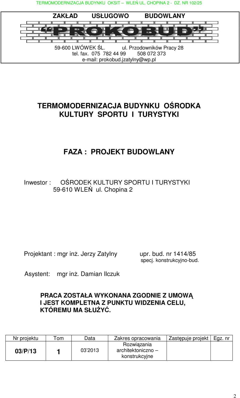 Chopina 2 Projektant : mgr inŝ. Jerzy Zatylny upr. bud. nr 1414/85 specj. konstrukcyjno-bud. Asystent: mgr inŝ.