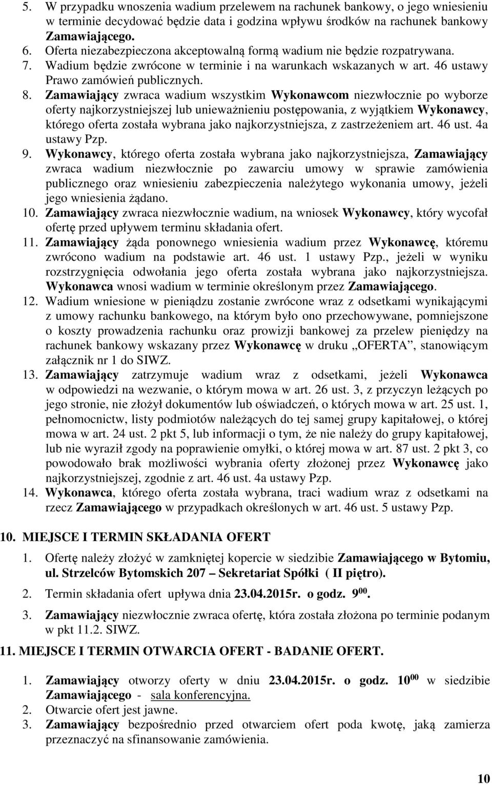 Zamawiający zwraca wadium wszystkim Wykonawcom niezwłocznie po wyborze oferty najkorzystniejszej lub unieważnieniu postępowania, z wyjątkiem Wykonawcy, którego oferta została wybrana jako