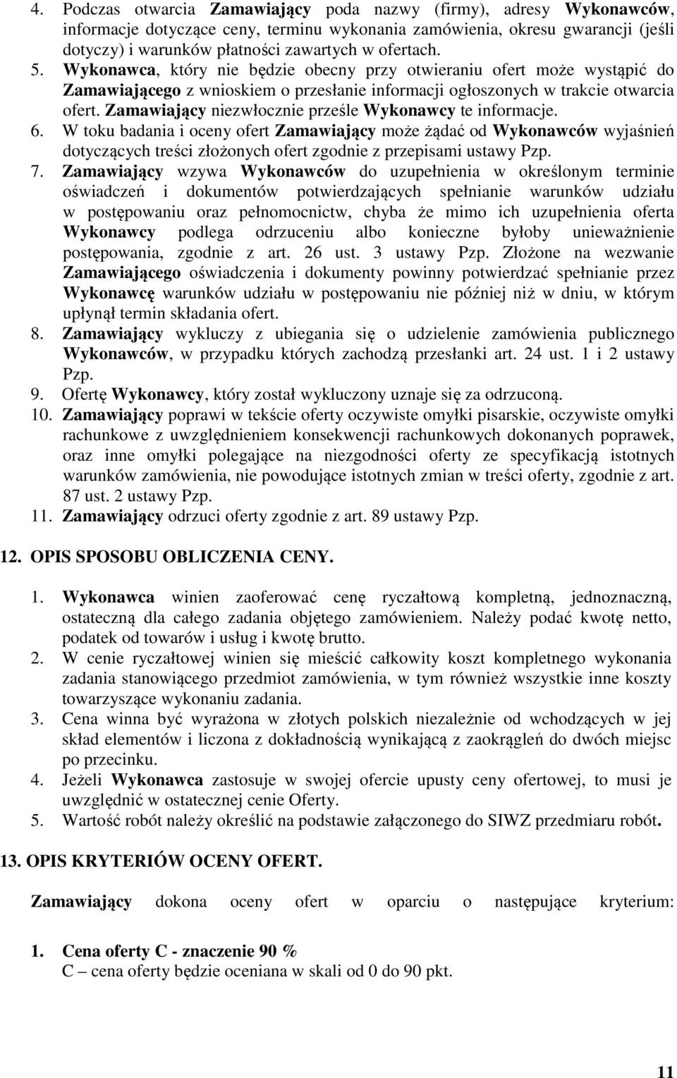 Zamawiający niezwłocznie prześle Wykonawcy te informacje. 6.