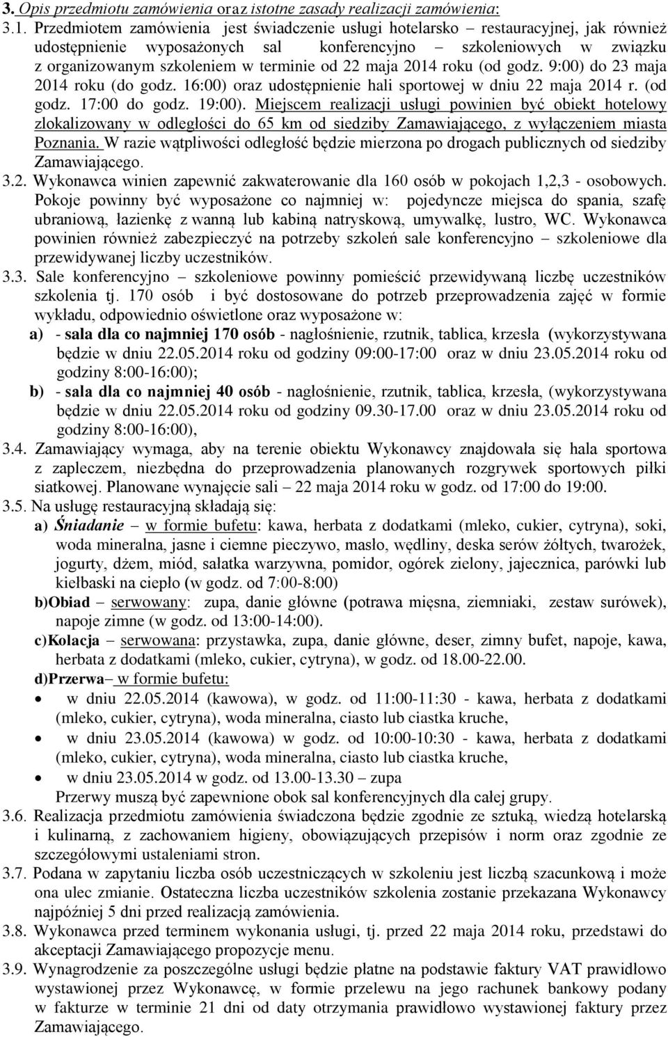 maja 2014 roku (od godz. 9:00) do 23 maja 2014 roku (do godz. 16:00) oraz udostępnienie hali sportowej w dniu 22 maja 2014 r. (od godz. 17:00 do godz. 19:00).