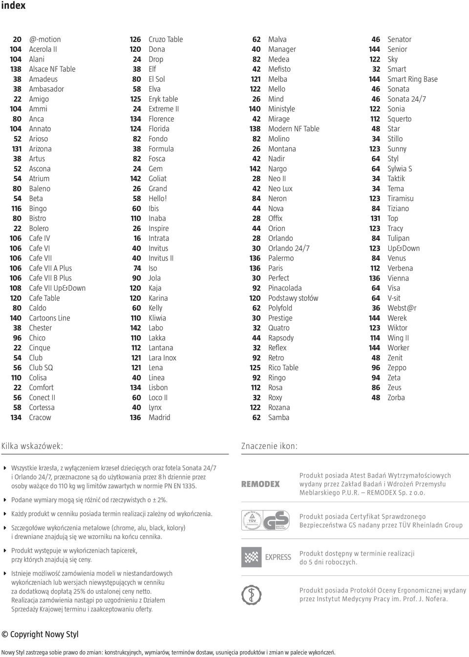 110 Colisa Comfort 56 Conect II 58 Cortessa 134 Cracow 16 Cruzo Table 10 Dona 4 Drop 38 Elf 80 El Sol 58 Elva 15 Eryk table 4 Extreme II 134 Florence Florida 8 Fondo 38 Formula 8 Fosca 4 Gem Goliat 6