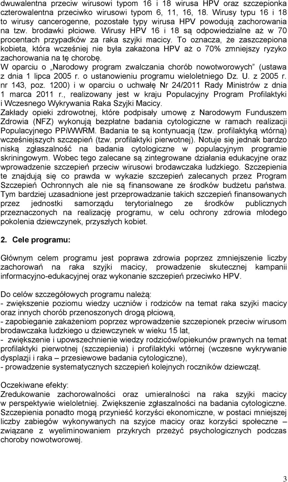 Wirusy HPV 16 i 18 są odpowiedzialne aż w 70 procentach przypadków za raka szyjki macicy.