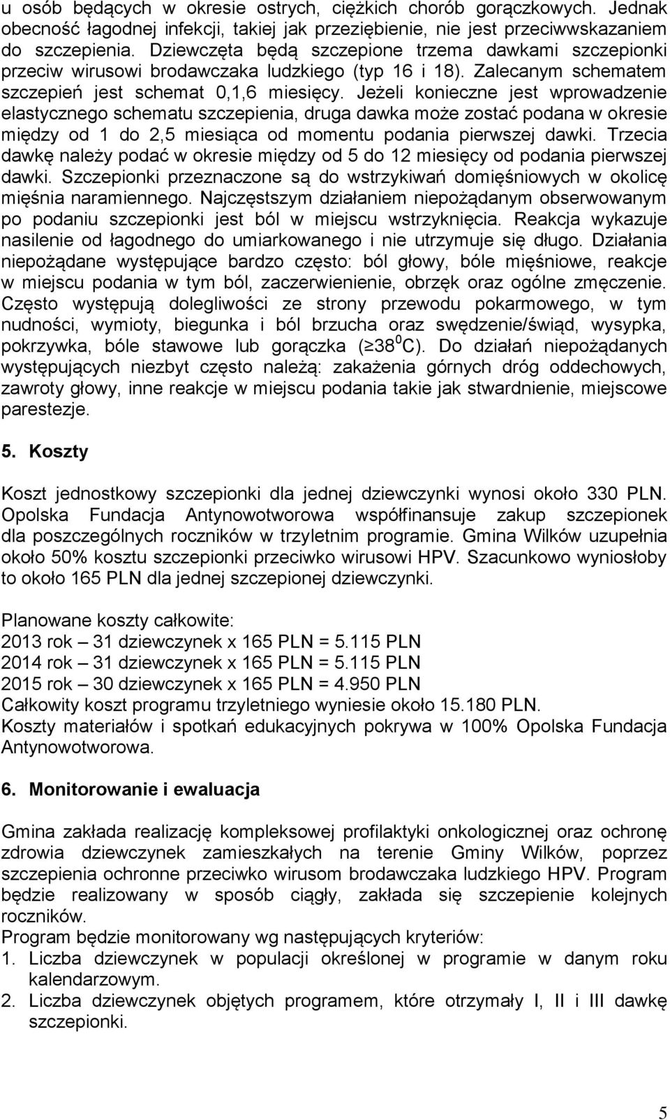 Jeżeli konieczne jest wprowadzenie elastycznego schematu szczepienia, druga dawka może zostać podana w okresie między od 1 do 2,5 miesiąca od momentu podania pierwszej dawki.