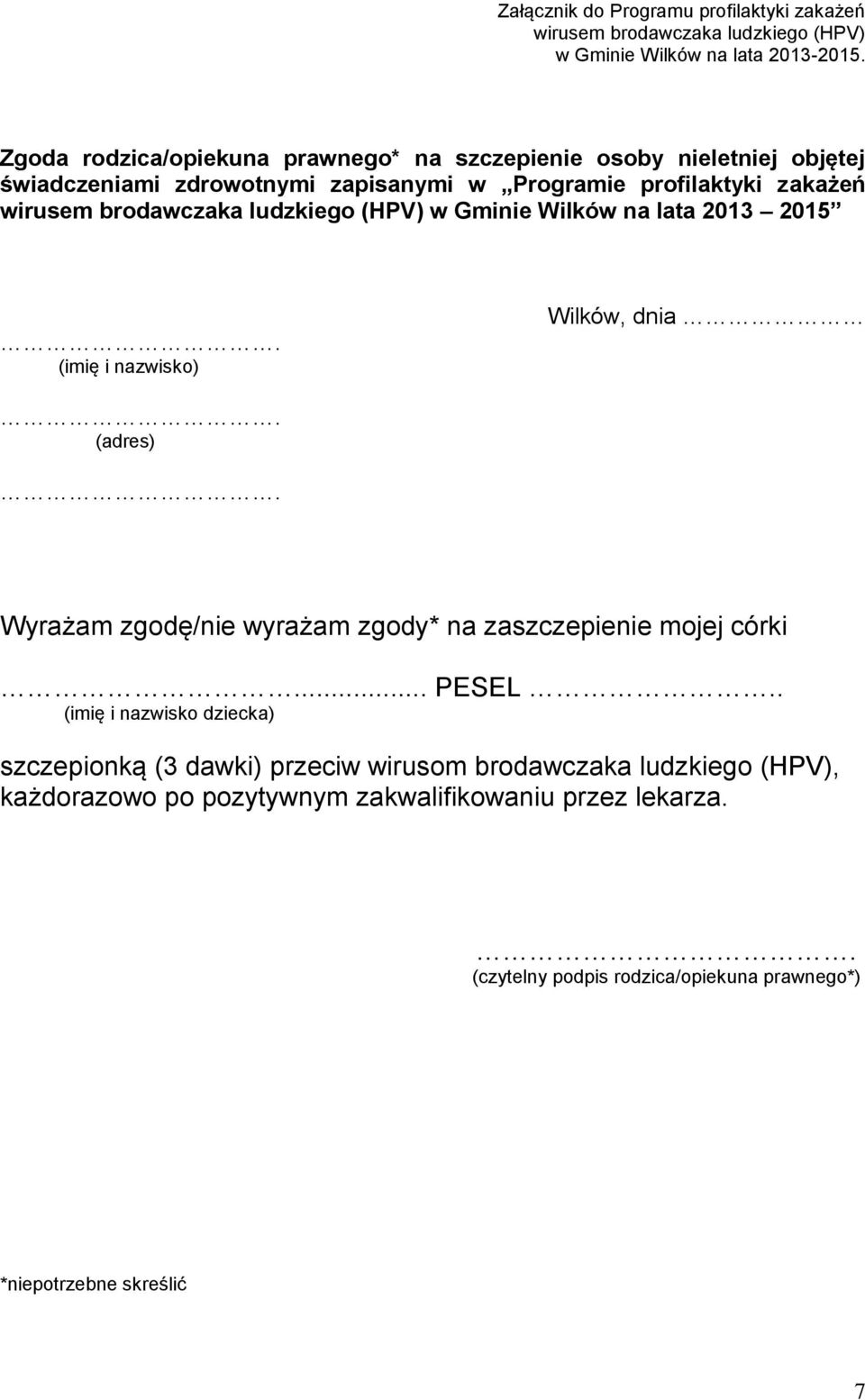 ludzkiego (HPV) w Gminie Wilków na lata 2013 2015. (imię i nazwisko) Wilków, dnia. (adres). Wyrażam zgodę/nie wyrażam zgody* na zaszczepienie mojej córki... PESEL.