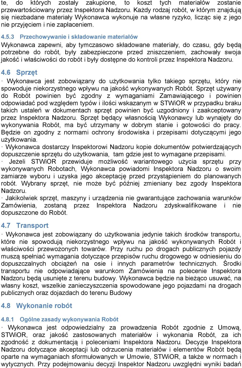 3 Przechowywanie i składowanie materiałów Wykonawca zapewni, aby tymczasowo składowane materiały, do czasu, gdy będą potrzebne do robót, były zabezpieczone przed zniszczeniem, zachowały swoja jakość