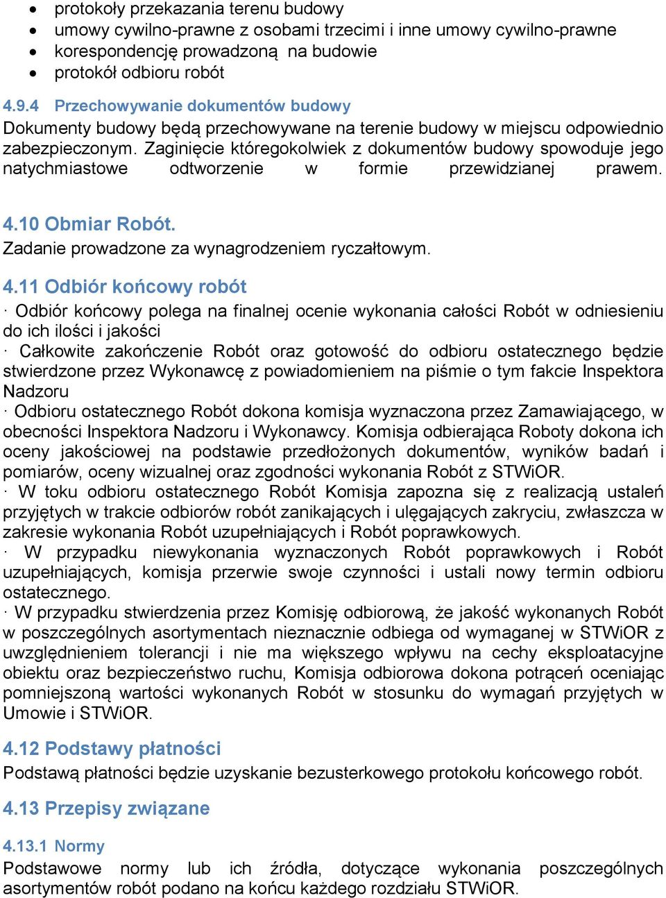 Zaginięcie któregokolwiek z dokumentów budowy spowoduje jego natychmiastowe odtworzenie w formie przewidzianej prawem. 4.