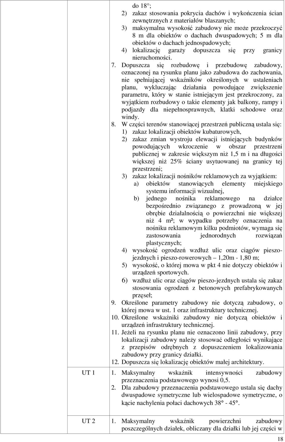 Dopuszcza się rozbudowę i przebudowę zabudowy, oznaczonej na rysunku planu jako zabudowa do zachowania, nie spełniającej wskaźników określonych w ustaleniach planu, wykluczając działania powodujące