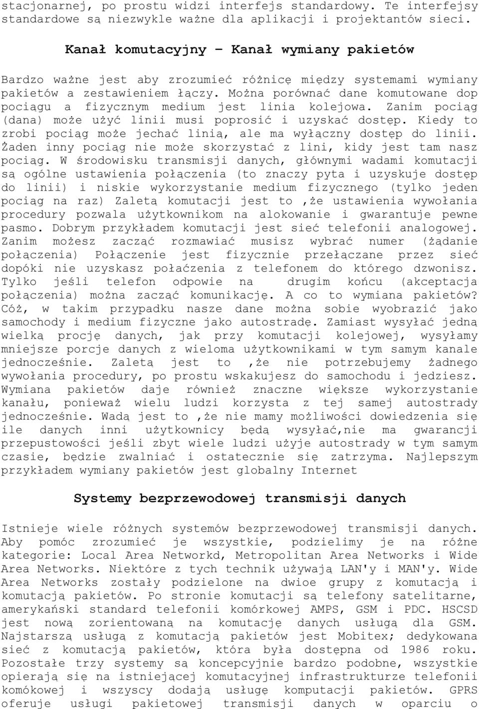 Można porównać dane komutowane dop pociągu a fizycznym medium jest linia kolejowa. Zanim pociąg (dana) może użyć linii musi poprosić i uzyskać dostęp.