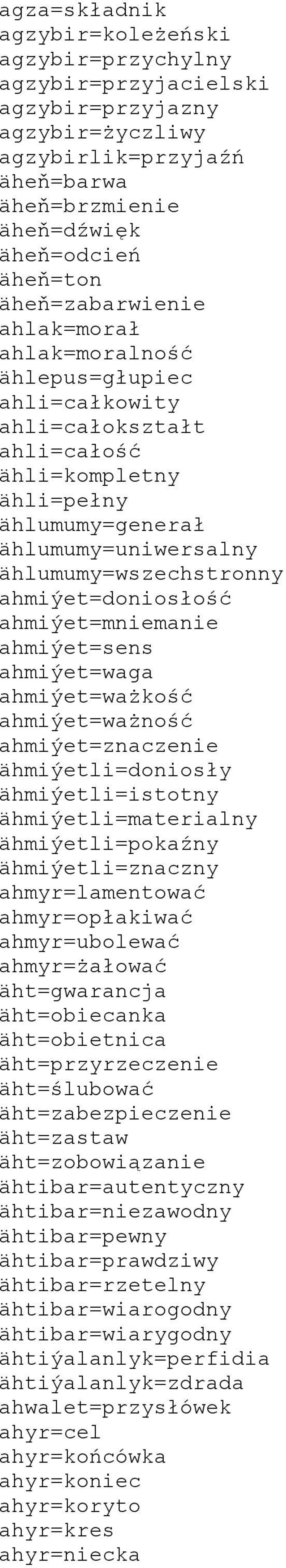 ahmiýet=doniosłość ahmiýet=mniemanie ahmiýet=sens ahmiýet=waga ahmiýet=ważkość ahmiýet=ważność ahmiýet=znaczenie ähmiýetli=doniosły ähmiýetli=istotny ähmiýetli=materialny ähmiýetli=pokaźny